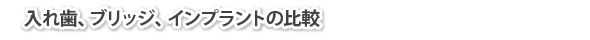 入れ歯、ブリッジ、インプラントの比較