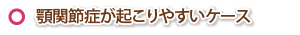 顎関節症が起こりやすいケース